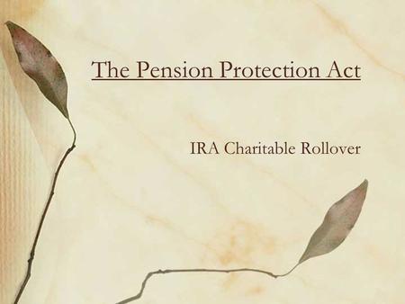 The Pension Protection Act IRA Charitable Rollover.
