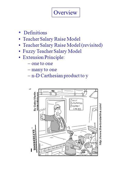 Overview Definitions Teacher Salary Raise Model Teacher Salary Raise Model (revisited) Fuzzy Teacher Salary Model Extension Principle: – one to one – many.
