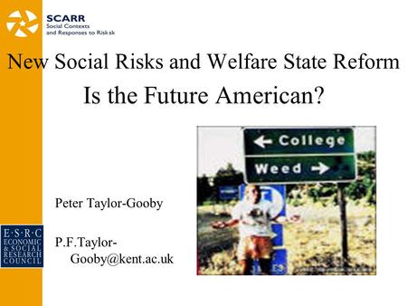 New Social Risks and Welfare State Reform Is the Future American? Peter Taylor-Gooby P.F.Taylor-