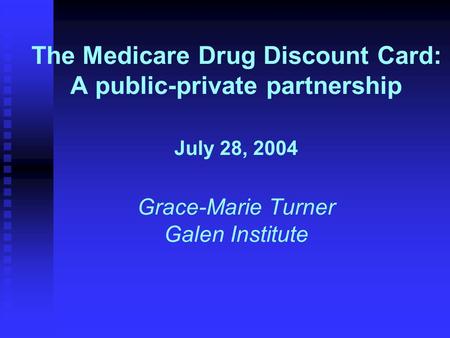 The Medicare Drug Discount Card: A public-private partnership July 28, 2004 Grace-Marie Turner Galen Institute.