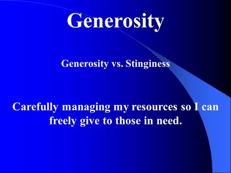 Generosity Generosity vs. Stinginess Carefully managing my resources so I can freely give to those in need.