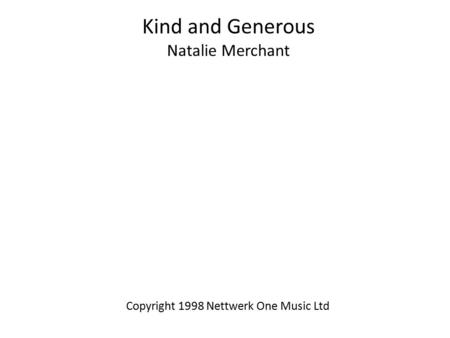 Kind and Generous Natalie Merchant Copyright 1998 Nettwerk One Music Ltd.