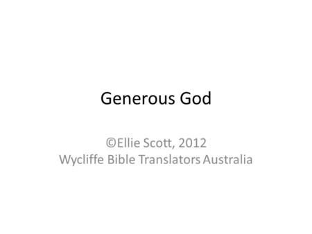 Generous God ©Ellie Scott, 2012 Wycliffe Bible Translators Australia.