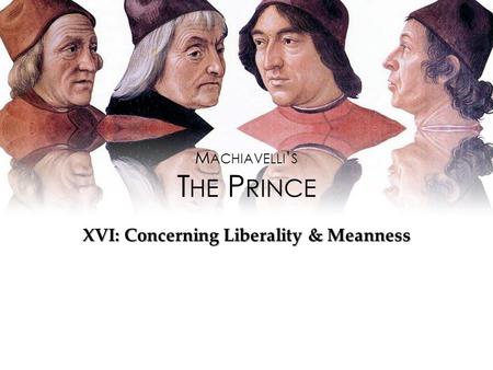 M ACHIAVELLI ’ S T HE P RINCE XVI: Concerning Liberality & Meanness.