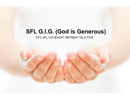 SFL G.I.G. (God is Generous) CFC SFL COVENANT RETREAT TALK FIVE.
