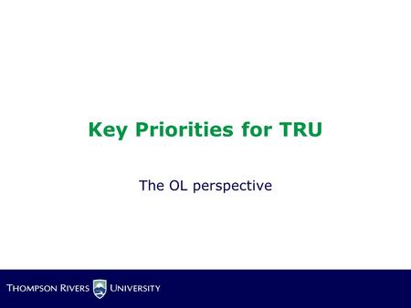 Key Priorities for TRU The OL perspective. It’s all about Access!