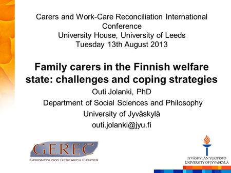 Carers and Work-Care Reconciliation International Conference University House, University of Leeds Tuesday 13th August 2013 Family carers in the Finnish.