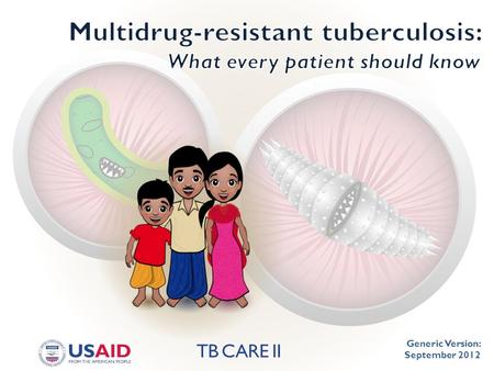 Generic Version: September 2012. This document has been developed by the TB CARE II project and is made possible by the generous support of the American.