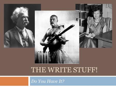 THE WRITE STUFF! Do You Have It?. Why is it important to be able to write well/effectively?
