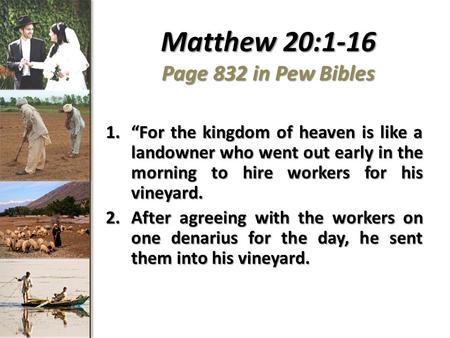 Matthew 20:1-16 Page 832 in Pew Bibles 1.“For the kingdom of heaven is like a landowner who went out early in the morning to hire workers for his vineyard.