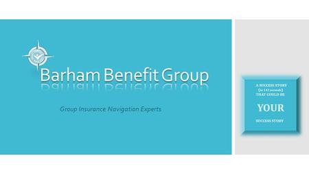 Group Insurance Navigation Experts A SUCCESS STORY ( in 142 seconds ) THAT COULD BE YOUR SUCCESS STORY.