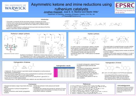 Asymmetric ketone and imine reductions using ruthenium catalysts Jonathan Hopewell, José E. D. Martins and Martin Wills* 1) M. Wills, D. S. Matharu and.