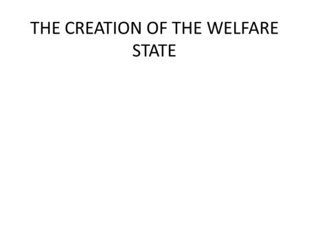 THE CREATION OF THE WELFARE STATE. Creating the Welfare State It is often believed that Labour created the welfare state from scratch or just implemented.