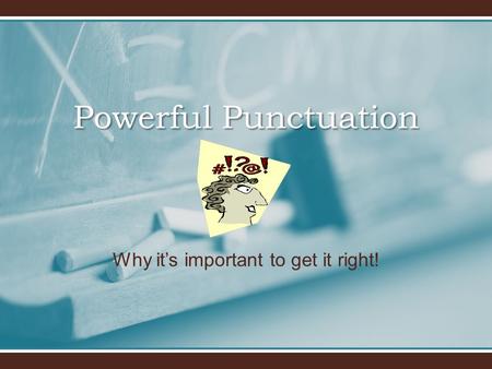 Powerful Punctuation Why it’s important to get it right!
