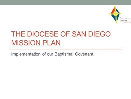 THE DIOCESE OF SAN DIEGO MISSION PLAN Implementation of our Baptismal Covenant.