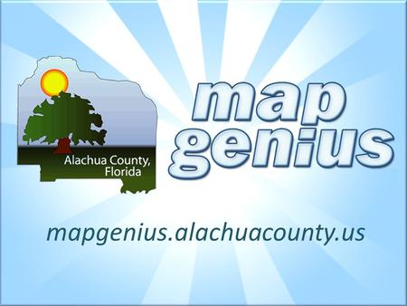 Mapgenius.alachuacounty.us. Simple.intuitive.fast Map Genius Philosophy: