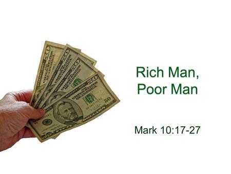Rich Man, Poor Man Mark 10:17-27. ARE THERE DAYS IN YOUR LIFE WHEN YOU FEEL REALLY RICH?