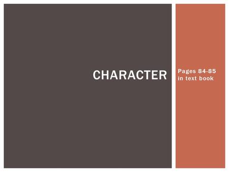 Pages 84-85 in text book CHARACTER. Creating characters- telling what human beings are like- is the whole point of writing stories. A story is interesting.
