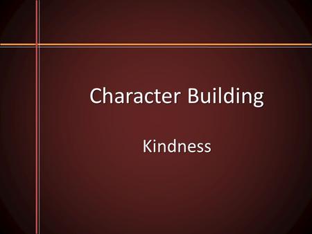 Character Building Kindness. KINDNESS Col 3:12 “gracious, good, pleasant” “gracious, good, pleasant” – Treats others fairly, honorably and courteously.