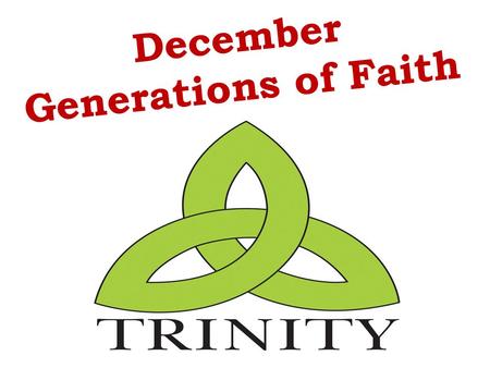 December Generations of Faith. Please Join in Prayer Matthew 28:19, Go therefore and make disciples of all nations, baptizing them in the name of the.