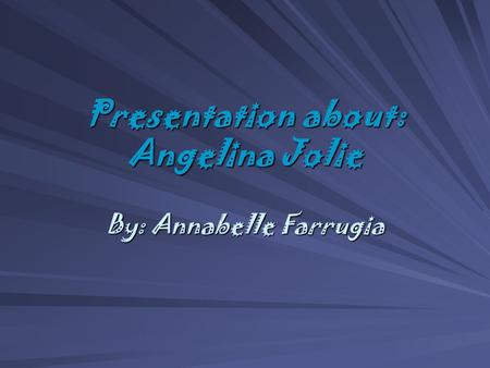 Presentation about: Angelina Jolie By: Annabelle Farrugia.