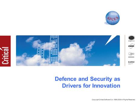 Copyright Critical Software S.A. 1998-2008 All Rights Reserved. Defence and Security as Drivers for Innovation.