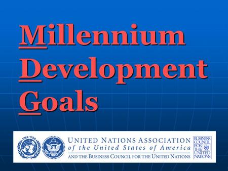 Millennium Development Goals. MDGs The Millennium Declaration, adopted by 189 heads of state at the United Nations Millennium Summit in 2000, committed.