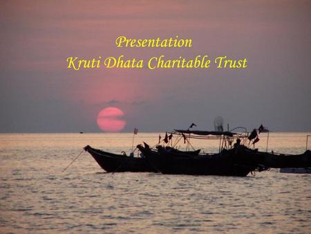 Presentation Kruti Dhata Charitable Trust. What is Kruti Dhata ? Kruti-Dhata is a Non-profit Charitable Corporation, registered with the US Federal Government,