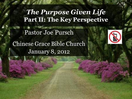 The Purpose Given Life Part II: The Key Perspective Pastor Joe Pursch Chinese Grace Bible Church January 8, 2012.
