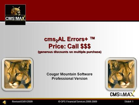 Slide#: 1© GPS Financial Services 2008-2009Revised 03/01/2009 cms 2 AL Errors+ ™ Price: Call $$$ (generous discounts on multiple purchase) Cougar Mountain.