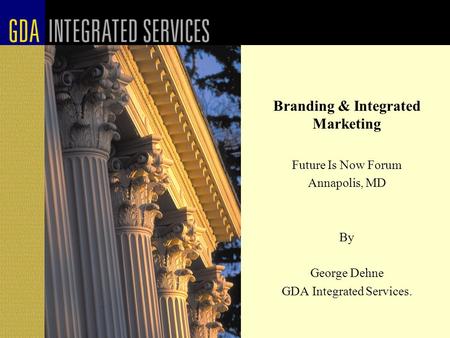 Branding & Integrated Marketing Future Is Now Forum Annapolis, MD By George Dehne GDA Integrated Services.