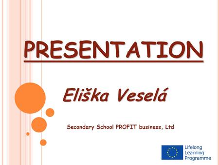 PRESENTATION Eliška Veselá Secondary School PROFIT business, Ltd.