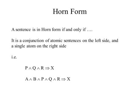 Horn Form A sentence is in Horn form if and only if ….