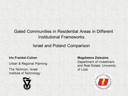 Gated Communities in Residential Areas in Different Institutional Frameworks. Israel and Poland Comparison Iris Frankel-Cohen Urban & Regional Planning.