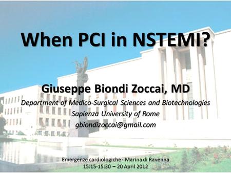 Www.metcardio.org When PCI in NSTEMI? Giuseppe Biondi Zoccai, MD Department of Medico-Surgical Sciences and Biotechnologies Sapienza University of Rome.