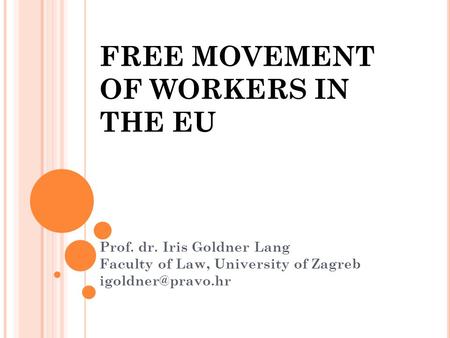 FREE MOVEMENT OF WORKERS IN THE EU Prof. dr. Iris Goldner Lang Faculty of Law, University of Zagreb
