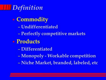 Definition  Commodity – Undifferentiated – Perfectly competitive markets  Products – Differentiated – Monopoly - Workable competition – Niche Market,