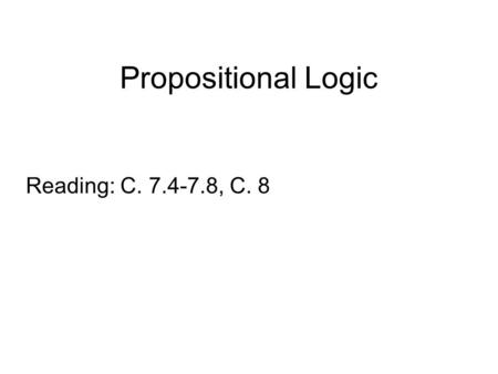 Propositional Logic Reading: C. 7.4-7.8, C. 8. 2 Logic: Outline Propositional Logic Inference in Propositional Logic First-order logic.