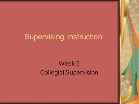 Supervising Instruction Week 5 Collegial Supervision.