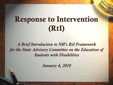 Response to Intervention (RtI) A Brief Introduction to NH ’ s RtI Framework for the State Advisory Committee on the Education of Students with Disabilities.