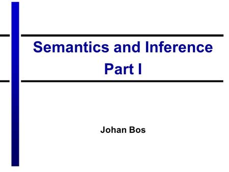 Semantics and Inference Part I Johan Bos. Overview of this lecture Inferences on the sentence level –Entailment –Paraphrase –Contradiction Using logic.