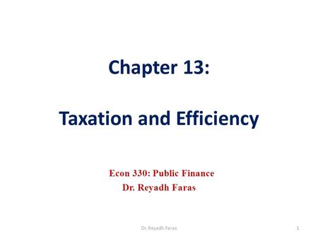 Chapter 13: Taxation and Efficiency Econ 330: Public Finance Dr