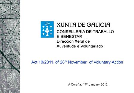 Act 10/2011, of 28 th November, of Voluntary Action A Coruña, 17 th January 2012.