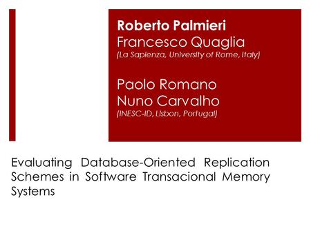 Evaluating Database-Oriented Replication Schemes in Software Transacional Memory Systems Roberto Palmieri Francesco Quaglia (La Sapienza, University of.