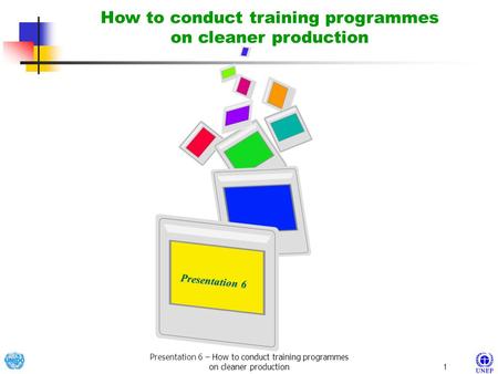 Presentation 6 – How to conduct training programmes on cleaner production1 Presentation 6 Presentation 6 How to conduct training programmes on cleaner.