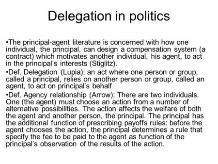 Delegation in politics The principal-agent literature is concerned with how one individual, the principal, can design a compensation system (a contract)