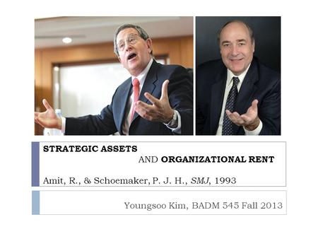 STRATEGIC ASSETS 			AND ORGANIZATIONAL RENT Amit, R., & Schoemaker, P. J. H., SMJ, 1993 Youngsoo Kim, BADM 545 Fall 2013.
