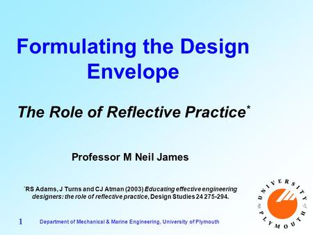 Department of Mechanical & Marine Engineering, University of Plymouth 1 Formulating the Design Envelope The Role of Reflective Practice * Professor M Neil.