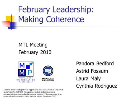 February Leadership: Making Coherence MTL Meeting February 2010 Pandora Bedford Astrid Fossum Laura Maly Cynthia Rodriguez This material is based upon.