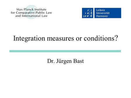 Integration measures or conditions ? Dr. Jürgen Bast.